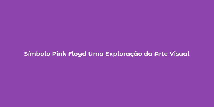 Símbolo Pink Floyd Uma Exploração da Arte Visual