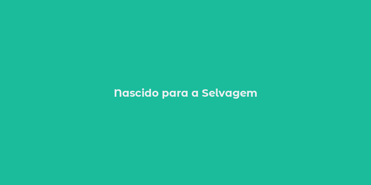 Nascido para a Selvagem