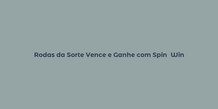 Rodas da Sorte Vence e Ganhe com Spin  Win