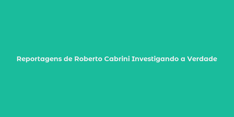 Reportagens de Roberto Cabrini Investigando a Verdade