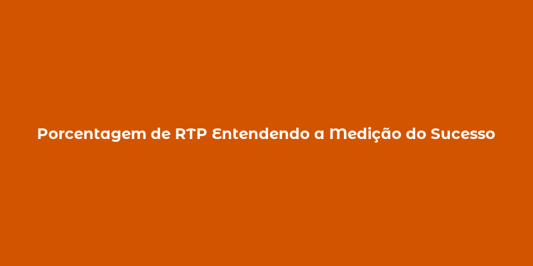 Porcentagem de RTP Entendendo a Medição do Sucesso