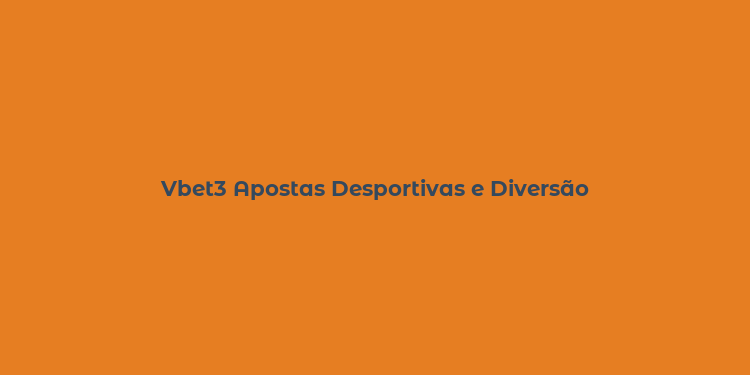 Vbet3 Apostas Desportivas e Diversão