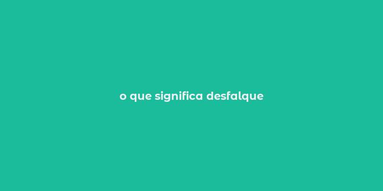 o que significa desfalque