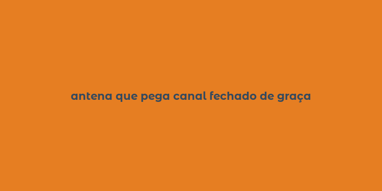 antena que pega canal fechado de graça