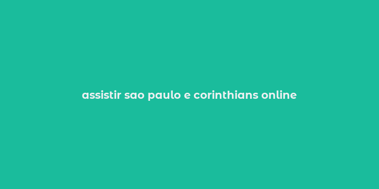 assistir sao paulo e corinthians online