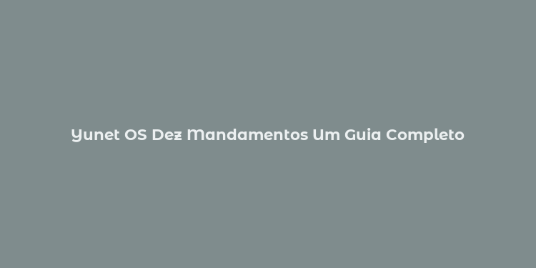 Yunet OS Dez Mandamentos Um Guia Completo