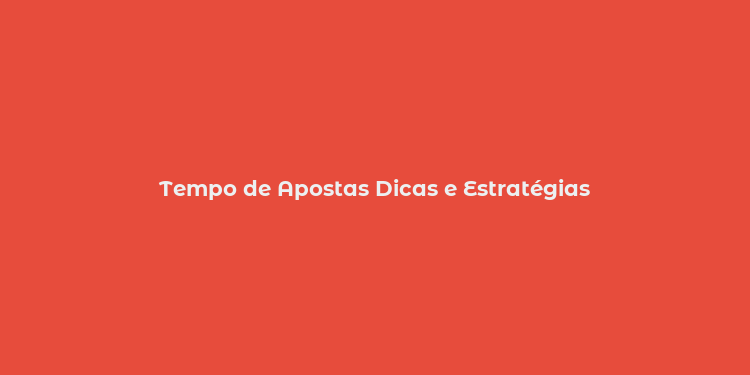 Tempo de Apostas Dicas e Estratégias