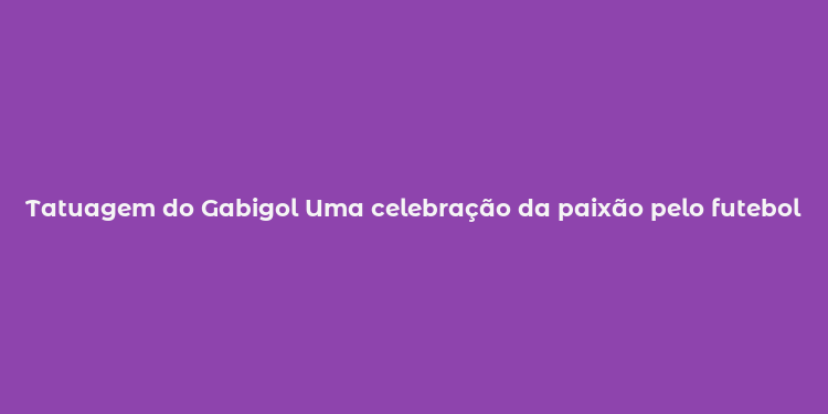 Tatuagem do Gabigol Uma celebração da paixão pelo futebol