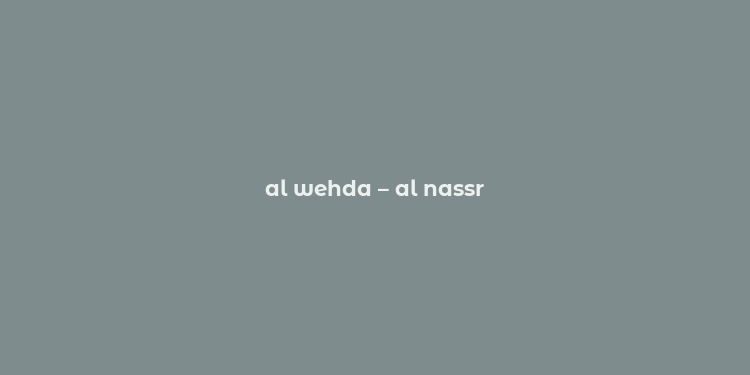 al wehda – al nassr