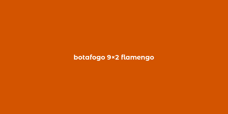 botafogo 9×2 flamengo