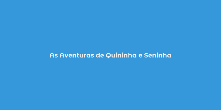 As Aventuras de Quininha e Seninha