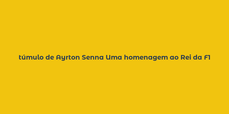 túmulo de Ayrton Senna Uma homenagem ao Rei da F1