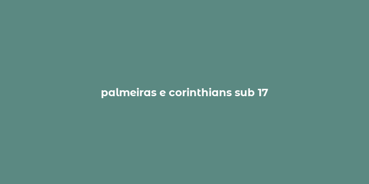 palmeiras e corinthians sub 17