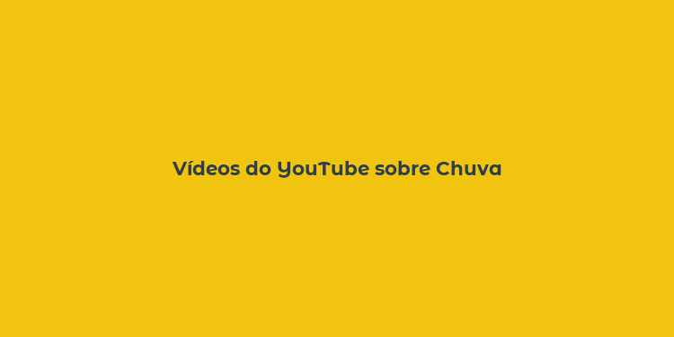 Vídeos do YouTube sobre Chuva