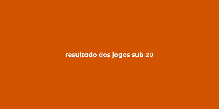 resultado dos jogos sub 20