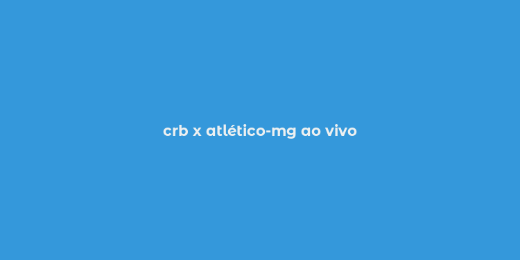 crb x atlético-mg ao vivo