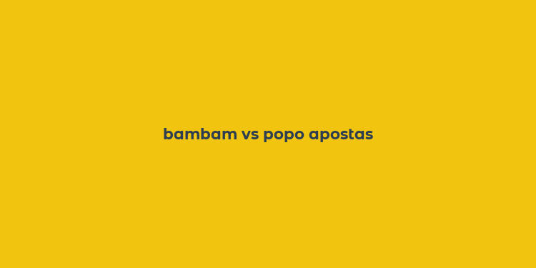 bambam vs popo apostas