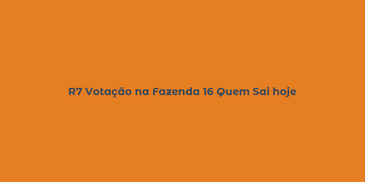 R7 Votação na Fazenda 16 Quem Sai hoje