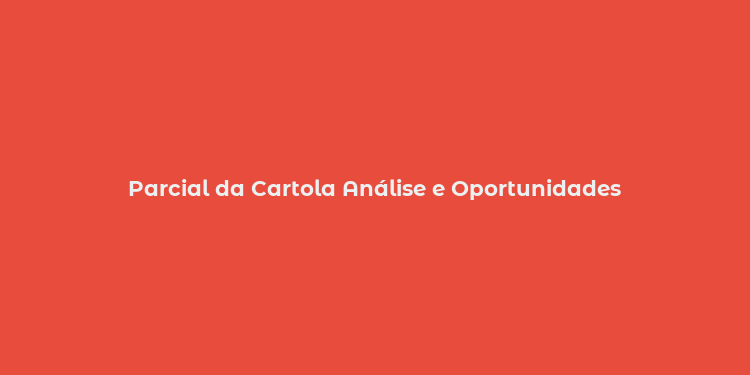 Parcial da Cartola Análise e Oportunidades