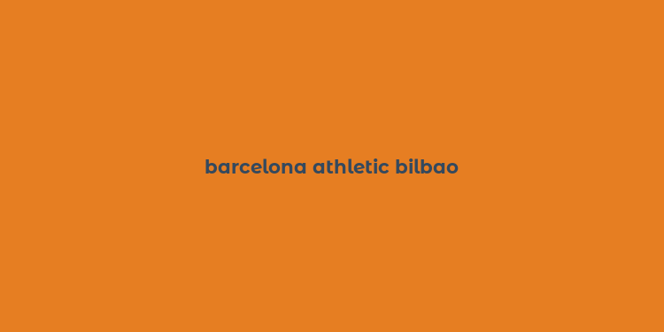 barcelona athletic bilbao