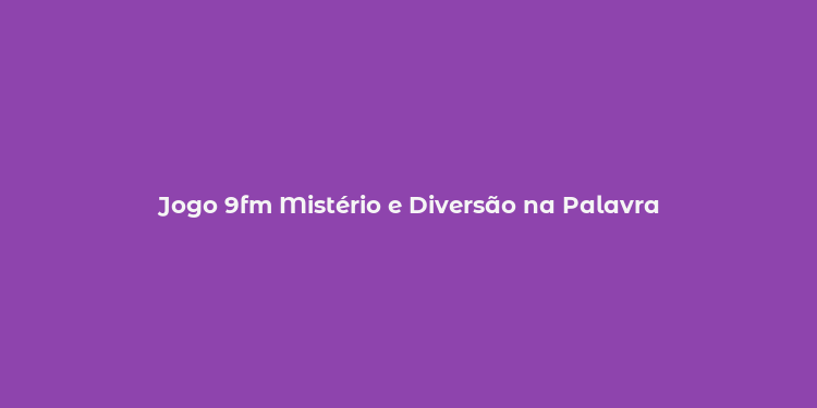 Jogo 9fm Mistério e Diversão na Palavra