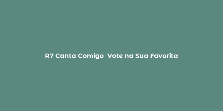 R7 Canta Comigo  Vote na Sua Favorita