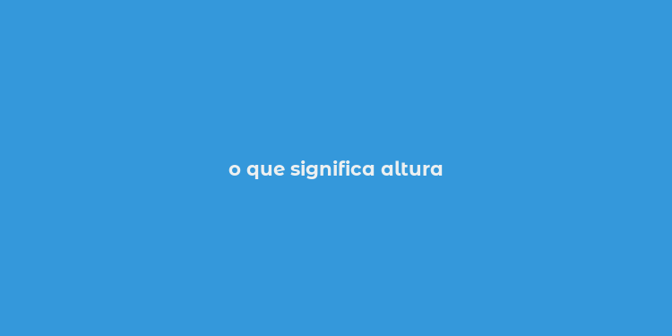 o que significa altura