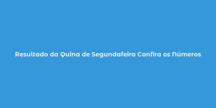 Resultado da Quina de Segundafeira Confira os Números