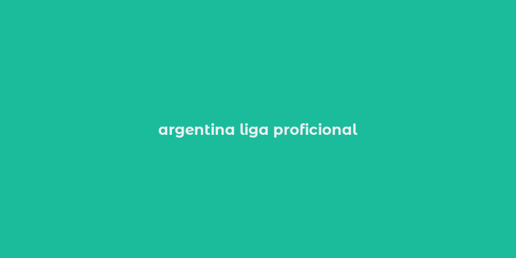 argentina liga proficional