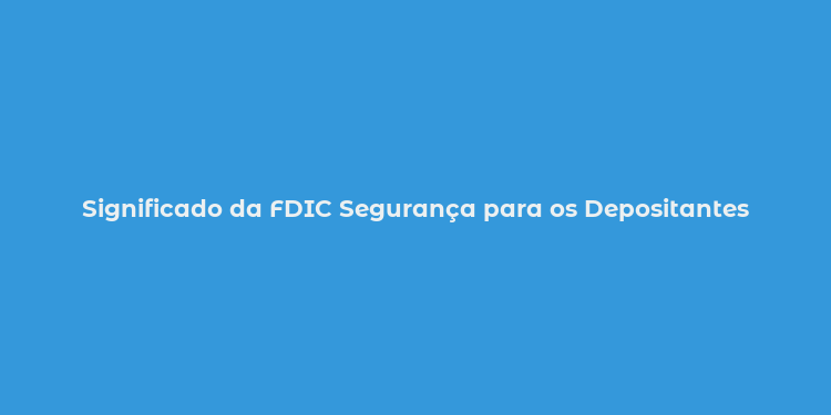 Significado da FDIC Segurança para os Depositantes