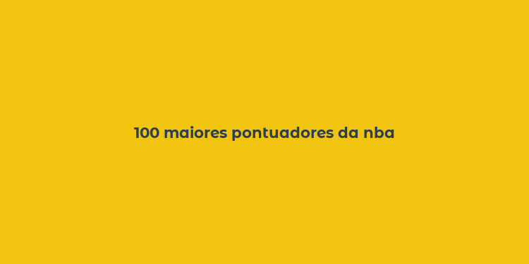 100 maiores pontuadores da nba