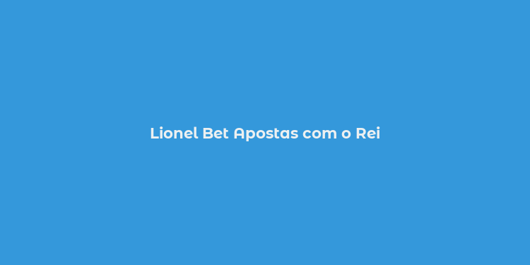 Lionel Bet Apostas com o Rei