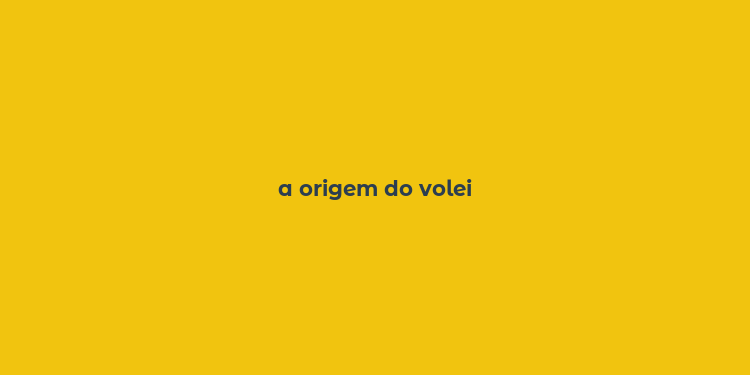 a origem do volei