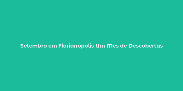 Setembro em Florianópolis Um Mês de Descobertas