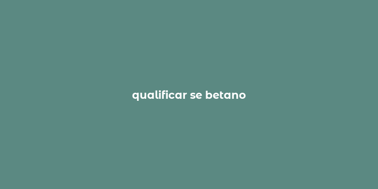 qualificar se betano