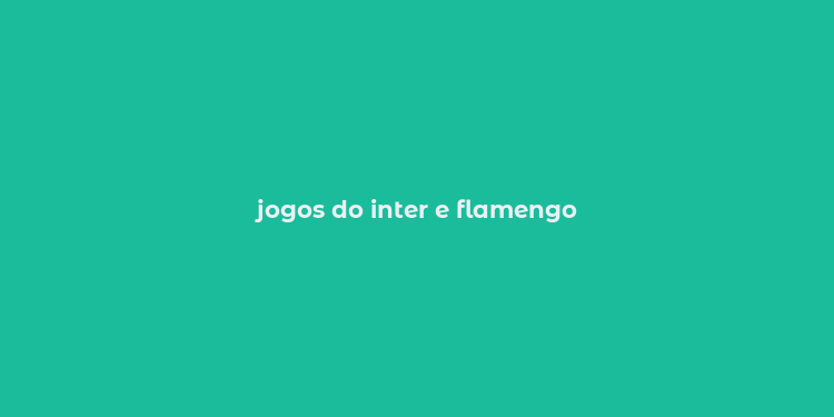 jogos do inter e flamengo